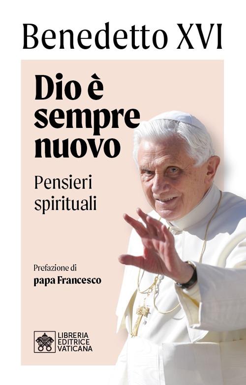 Benedetto XVI (Joseph Ratzinger) Dio è sempre nuovo. Pensieri spirituali